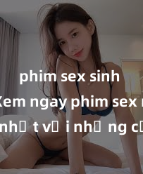 phim sex sinh viên Xem ngay phim sex mới nhất với những cảnh nóng hổi không thể bỏ lỡ! Cơ hội tận hưởng những khoảnh khắc đầy kích thích ngay hôm nay!