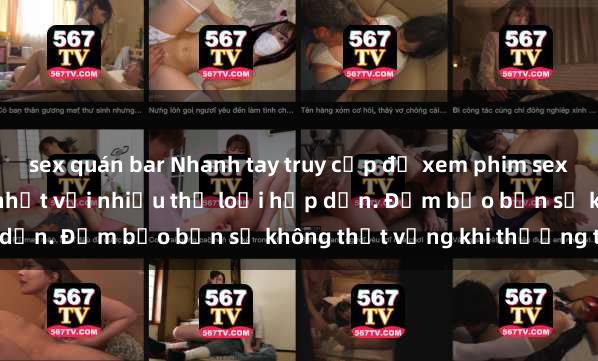sex quán bar Nhanh tay truy cập để xem phim sex đầy kích thích và mới nhất với nhiều thể loại hấp dẫn. Đảm bảo bạn sẽ không thất vọng khi thưởng thức.