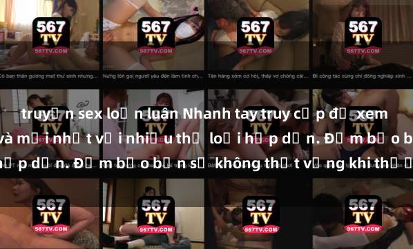 truyện sex loạn luân Nhanh tay truy cập để xem phim sex đầy kích thích và mới nhất với nhiều thể loại hấp dẫn. Đảm bảo bạn sẽ không thất vọng khi thưởng thức.