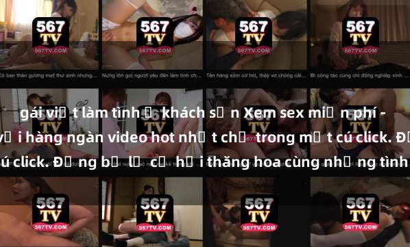 gái việt làm tình ở khách sạn Xem sex miễn phí - Trải nghiệm cực khoái với hàng ngàn video hot nhất chỉ trong một cú click. Đừng bỏ lỡ cơ hội thăng hoa cùng những tình huống kích thích!