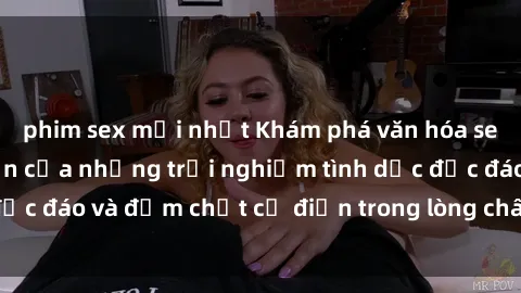 phim sex mới nhất Khám phá văn hóa sex Bắc Âu: Điểm hẹn của những trải nghiệm tình dục độc đáo và đậm chất cổ điển trong lòng châu lục lạnh giá.