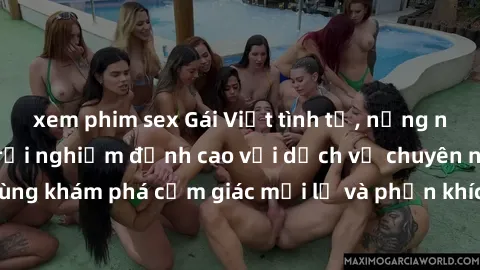 xem phim sex Gái Việt tình tứ, nồng nàn ở khách sạn, trải nghiệm đỉnh cao với dịch vụ chuyên nghiệp. Hãy cùng khám phá cảm giác mới lạ và phấn khích cùng những người đẹp tại đây!