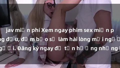 jav miễn phí Xem ngay phim sex miễn phí tại website hàng đầu, đảm bảo sẽ làm hài lòng mọi người. Đăng ký ngay để tận hưởng những bộ phim hot nhất.