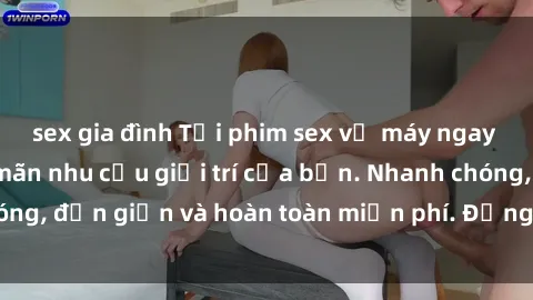 sex gia đình Tải phim sex về máy ngay hôm nay để thỏa mãn nhu cầu giải trí của bạn. Nhanh chóng, đơn giản và hoàn toàn miễn phí. Đừng bỏ lỡ cơ hội này!