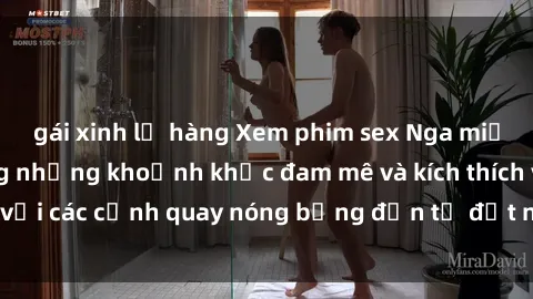 gái xinh lộ hàng Xem phim sex Nga miễn phí - Tận hưởng những khoảnh khắc đam mê và kích thích với các cảnh quay nóng bỏng đến từ đất nước xinh đẹp này!