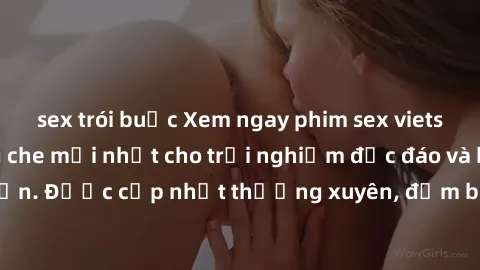 sex trói buộc Xem ngay phim sex vietsub đỉnh cao không che mới nhất cho trải nghiệm độc đáo và hấp dẫn. Được cập nhật thường xuyên, đảm bảo bạn sẽ không thất vọng!