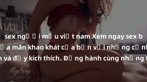 sex người mẫu việt nam Xem ngay sex bạo lực vietsub - Thỏa mãn khao khát của bạn với những cảnh quay hấp dẫn và đầy kích thích. Đồng hành cùng những trải nghiệm mới mẻ và độc đáo chỉ có tại vietsub.