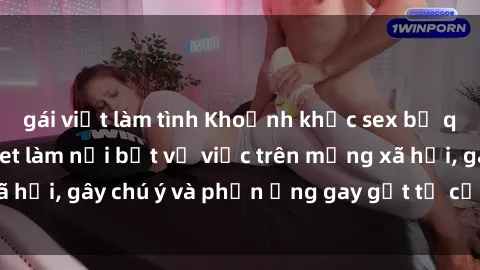 gái việt làm tình Khoảnh khắc sex bị quay lén trong toilet làm nổi bật vụ việc trên mạng xã hội, gây chú ý và phản ứng gay gắt từ cộng đồng mạng.