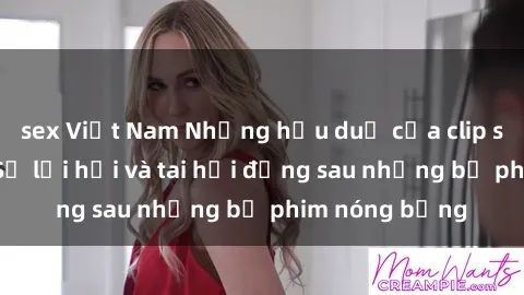 sex Việt Nam Những hậu duệ của clip sex đình đám: Sự lợi hại và tai hại đằng sau những bộ phim nóng bỏng