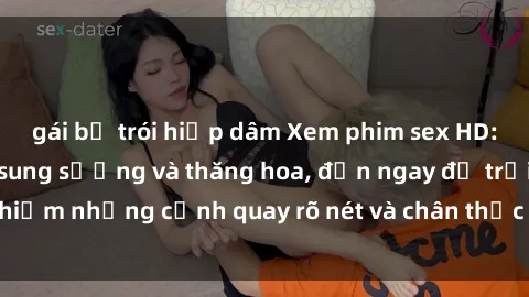 gái bị trói hiếp dâm Xem phim sex HD: Đỉnh cao của sự sung sướng và thăng hoa, đến ngay để trải nghiệm những cảnh quay rõ nét và chân thực nhất. Hãy cùng khám phá!