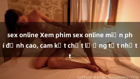 sex online Xem phim sex online miễn phí đỉnh cao, cam kết chất lượng tốt nhất