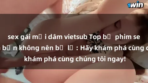 sex gái mại dâm vietsub Top bộ phim sex hay nhất mà bạn không nên bỏ lỡ: Hãy khám phá cùng chúng tôi ngay!