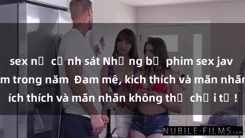 sex nữ cảnh sát Những bộ phim sex jav đỉnh cao phải xem trong năm  Đam mê, kích thích và mãn nhãn không thể chối từ!