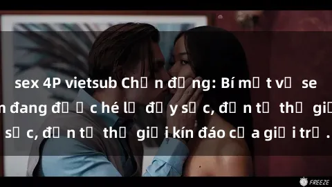 sex 4P vietsub Chấn động: Bí mật về sex nữ sinh Việt Nam đang được hé lộ đầy sốc, đến từ thế giới kín đáo của giới trẻ.