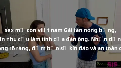 sex mẹ con việt nam Gái tân nóng bỏng, dâm đãng thỏa mãn nhu cầu làm tình của đàn ông. Nhận dạng không rõ ràng, đảm bảo sự kín đáo và an toàn cho trải nghiệm tuyệt vời.