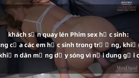 khách sạn quay lén Phim sex học sinh: Hành động nóng bỏng của các em học sinh trong trường, khiến dân mạng dậy sóng vì nội dung gợi cảm và kích thích.