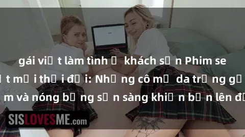 gái việt làm tình ở khách sạn Phim sex milf hấp dẫn nhất mọi thời đại: Những cô mẹ da trắng gợi cảm và nóng bỏng sẵn sàng khiến bạn lên đỉnh chỉ trong chớp mắt!