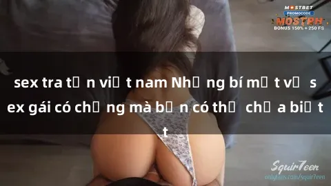 sex tra tấn việt nam Những bí mật về sex gái có chồng mà bạn có thể chưa biết
