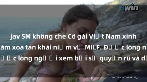 jav SM không che Cô gái Việt Nam xinh đẹp và gợi cảm làm xoá tan khái niệm về MILF. Được lòng người xem bởi sự quyến rũ và dễ thương.