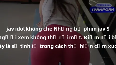 jav idol không che Những bộ phim jav SM không che khiến người xem không thể rời mắt. Điểm nổi bật của thể loại này là sự tinh tế trong cách thể hiện cảm xúc và sự hấp dẫn của những cảnh quay.