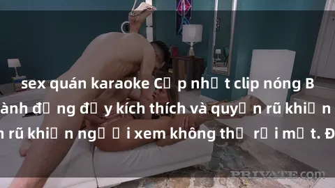 sex quán karaoke Cập nhật clip nóng BDSM: Những pha hành động đầy kích thích và quyến rũ khiến người xem không thể rời mắt. Đừng bỏ lỡ!