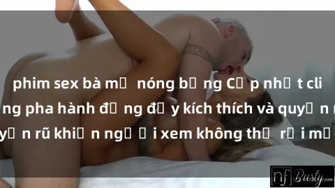 phim sex bà mẹ nóng bỏng Cập nhật clip nóng BDSM: Những pha hành động đầy kích thích và quyến rũ khiến người xem không thể rời mắt. Đừng bỏ lỡ!