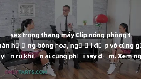 sex trong thang máy Clip nóng phòng tắm: Hít thở nồng nàn hương bông hoa, người đẹp vô cùng gợi cảm và quyến rũ khiến ai cũng phải say đắm. Xem ngay để trải nghiệm điều đặc biệt!