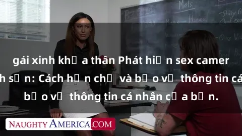 gái xinh khỏa thân Phát hiện sex camera ẩn trong khách sạn: Cách hạn chế và bảo vệ thông tin cá nhân của bạn.