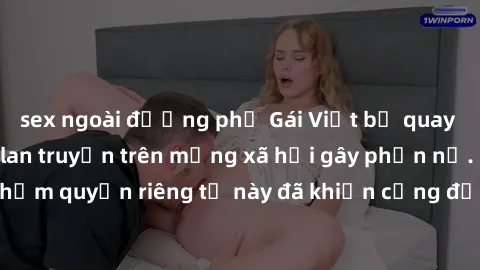 sex ngoài đường phố Gái Việt bị quay lén khi tắm, clip lan truyền trên mạng xã hội gây phẫn nộ. Hành động vi phạm quyền riêng tư này đã khiến cộng đồng mạng bức xúc và đòi trừng phạt thật nghiêm khắc.