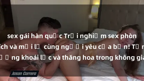 sex gái hàn quốc Trải nghiệm sex phòng tắm đầy kích thích và mới lạ cùng người yêu của bạn! Tận hưởng khoái lạc và thăng hoa trong không gian tắm ấm áp và gợi cảm.
