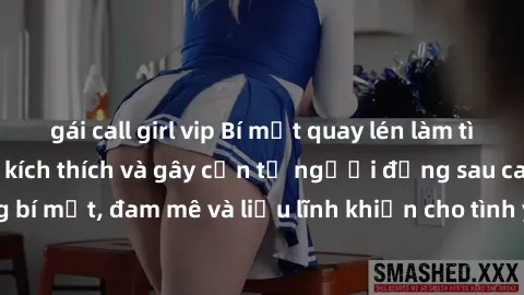 gái call girl vip Bí mật quay lén làm tình: Câu chuyện đầy kích thích và gây cấn từ người đứng sau camera. Hành động bí mật, đam mê và liều lĩnh khiến cho tình yêu trở nên mãnh liệt hơn bao giờ hết.