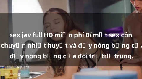 sex jav full HD miễn phí Bí mật sex công viên: Những câu chuyện nhiệt huyết và đầy nóng bỏng của đôi trẻ trẻ trung.