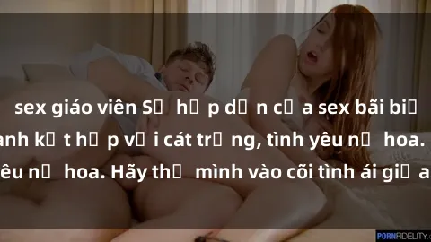 sex giáo viên Sự hấp dẫn của sex bãi biển: Khi sóng biển xanh kết hợp với cát trắng, tình yêu nở hoa. Hãy thả mình vào cõi tình ái giữa sóng biển!