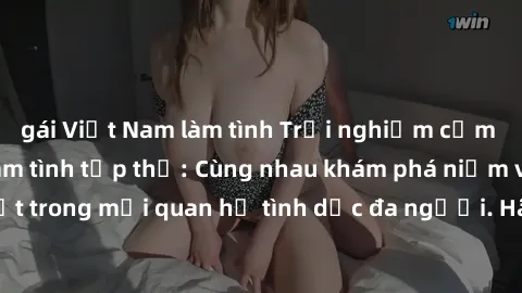 gái Việt Nam làm tình Trải nghiệm cảm xúc mới mẻ với làm tình tập thể: Cùng nhau khám phá niềm vui và sự mãnh liệt trong mối quan hệ tình dục đa người. Hãy thử ngay để biết cảm giác thú vị này!
