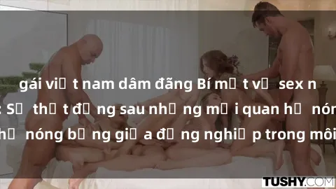 gái việt nam dâm đãng Bí mật về sex nhân viên văn phòng: Sự thật đằng sau những mối quan hệ nóng bỏng giữa đồng nghiệp trong môi trường làm việc.