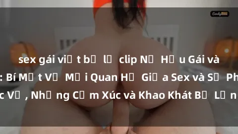 sex gái việt bị lộ clip Nữ Hầu Gái và Cuộc Sống Của Họ: Bí Mật Về Mối Quan Hệ Giữa Sex và Sự Phục Vụ, Những Cảm Xúc và Khao Khát Bị Lẫn Lộn Trong Lĩnh Vực Này.