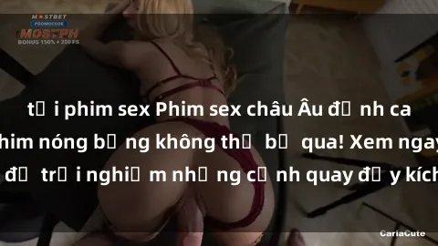 tải phim sex Phim sex châu Âu đỉnh cao: Top những bộ phim nóng bỏng không thể bỏ qua! Xem ngay để trải nghiệm những cảnh quay đầy kích thích và cuồng nhiệt.