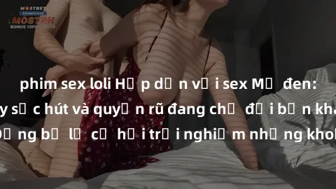 phim sex loli Hấp dẫn với sex Mỹ đen: Những bí mật đầy sức hút và quyến rũ đang chờ đợi bạn khám phá! Đừng bỏ lỡ cơ hội trải nghiệm những khoảnh khắc mãnh liệt và đam mê!