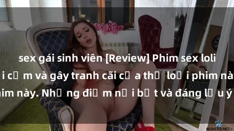 sex gái sinh viên [Review] Phim sex loli: Đánh giá về sự gợi cảm và gây tranh cãi của thể loại phim này. Những điểm nổi bật và đáng lưu ý khi xem phim loli.