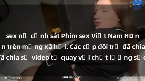 sex nữ cảnh sát Phim sex Việt Nam HD ngày càng phổ biến trên mạng xã hội. Các cặp đôi trẻ đã chia sẻ video tự quay với chất lượng sắc nét, gợi cảm.