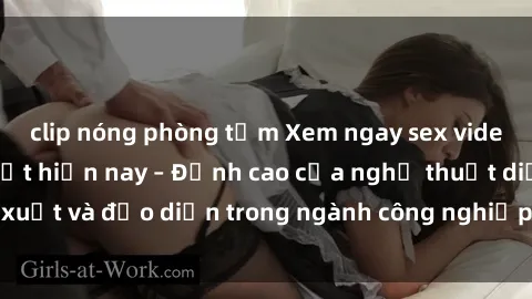 clip nóng phòng tắm Xem ngay sex video Việt Nam hot nhất hiện nay – Đỉnh cao của nghệ thuật diễn xuất và đạo diễn trong ngành công nghiệp phim người lớn tại đây!
