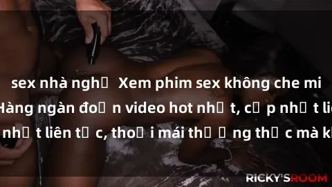 sex nhà nghỉ Xem phim sex không che miễn phí tại đây – Hàng ngàn đoạn video hot nhất, cập nhật liên tục, thoải mái thưởng thức mà không tốn kém.