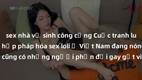 sex nhà vệ sinh công cộng Cuộc tranh luận về việc có nên hợp pháp hóa sex loli ở Việt Nam đang nóng lên. Đồng thời, cũng có những người phản đối gay gắt việc này vì lo ngại về tác động tiêu cực lên tr