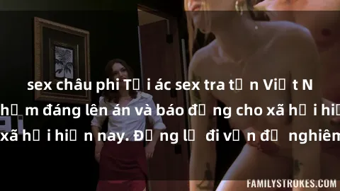 sex châu phi Tội ác sex tra tấn Việt Nam: những vụ vi phạm đáng lên án và báo động cho xã hội hiện nay. Đừng lờ đi vấn đề nghiêm trọng này!