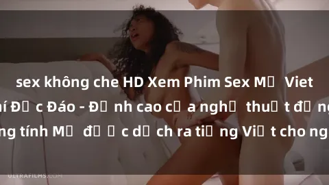 sex không che HD Xem Phim Sex Mỹ Vietsub Online Miễn Phí Độc Đáo - Đỉnh cao của nghệ thuật đồng tính Mỹ được dịch ra tiếng Việt cho người xem hiểu rõ hơn.