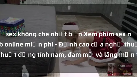 sex không che nhật bản Xem phim sex người Pháp vietsub online miễn phí - Đỉnh cao của nghệ thuật đồng tính nam, đam mỹ và lãng mạn từ xứ sở hoa hồng!