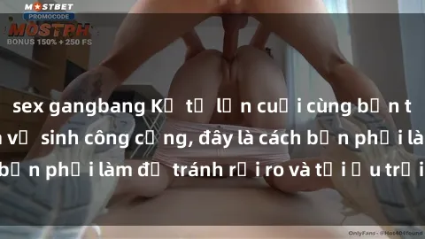 sex gangbang Kể từ lần cuối cùng bạn thực hành sex nhà vệ sinh công cộng, đây là cách bạn phải làm để tránh rủi ro và tối ưu trải nghiệm.