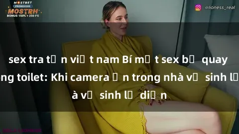 sex tra tấn việt nam Bí mật sex bị quay lén trong toilet: Khi camera ẩn trong nhà vệ sinh lộ diện
