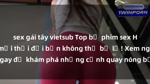 sex gái tây vietsub Top bộ phim sex Hàn Quốc hot nhất mọi thời đại bạn không thể bỏ lỡ! Xem ngay để khám phá những cảnh quay nóng bỏng, đầy nghẹt thở!