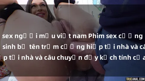 sex người mẫu việt nam Phim sex cưỡng hiếp vietsub: Nữ sinh bị tên trộm cưỡng hiếp tại nhà và câu chuyện đầy kịch tính của vietsub